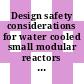 Design safety considerations for water cooled small modular reactors incorporating lessons learned from the Fukushima Daiichi accident [E-Book]