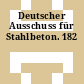 Deutscher Ausschuss für Stahlbeton. 182