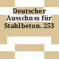 Deutscher Ausschuss für Stahlbeton. 253
