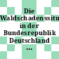 Die Waldschadenssituation in der Bundesrepublik Deutschland : Workshop : Düsseldorf, 1985.