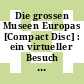 Die grossen Museen Europas [Compact Disc] : ein virtueller Besuch der 12 schönsten Museen.