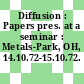 Diffusion : Papers pres. at a seminar : Metals-Park, OH, 14.10.72-15.10.72.
