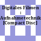Digitales Filmen : Aufnahmetechniken [Compact Disc]