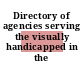 Directory of agencies serving the visually handicapped in the US.