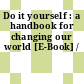 Do it yourself : a handbook for changing our world [E-Book] /