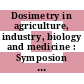 Dosimetry in agriculture, industry, biology and medicine : Symposion on dosimetry techniques applied to agriculture, industry, biology and medicine: proceedings : Wien, 17.04.72-21.04.72