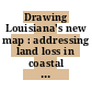Drawing Louisiana's new map : addressing land loss in coastal Louisiana [E-Book] /