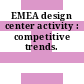 EMEA design center activity : competitive trends.