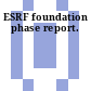 ESRF foundation phase report.