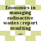 Economics in managing radioactive wastes : report resulting from two panels of experts on the economics of radioactive waste management /