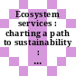 Ecosystem services : charting a path to sustainability : interdisciplinary research team summaries : Conference, Arnold and Mabel Beckman Center, Irvine, California, November 10-13, 2011 [E-Book] /