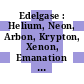 Edelgase : Helium, Neon, Arbon, Krypton, Xenon, Emanation : System-Nummer 1.