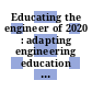 Educating the engineer of 2020 : adapting engineering education to the new century [E-Book] /