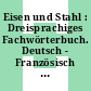 Eisen und Stahl : Dreisprachiges Fachwörterbuch. Deutsch - Französisch - Englisch.