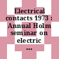 Electrical contacts 1973 : Annual Holm seminar on electric contact phenomena 0019: proceedings : Chicago, IL, 15.10.73-18.10.73.