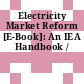 Electricity Market Reform [E-Book]: An IEA Handbook /