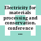 Electricity for materials processing and conservation. conference : London, 08.03.1977-09.03.1977