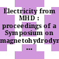 Electricity from MHD : proceedings of a Symposium on magnetohydrodynamic electrical power generation ; 1 :jointly organized by the International Atomic Energy Agency and the European Nuclear Energy Agency of the OECD and held in Salzburg, 4 - 8 July 1966