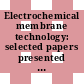 Electrochemical membrane technology: selected papers presented at the symposium : American Institute of Chemical Engineers winter national meeting : Orlando, FL, 28.02.82-03.03.82.