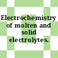 Electrochemistry of molten and solid electrolytes.