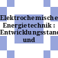 Elektrochemische Energietechnik : Entwicklungsstand und Aussichten.
