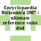 Encyclopaedia Britannica 2007 : ultimate reference suite dvd [DVD]