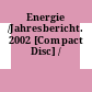 Energie /Jahresbericht. 2002 [Compact Disc] /