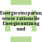 Energieeinsparung sowie rationelle Energienutzung und Energieumwandlung.