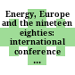 Energy, Europe and the nineteen eighties: international conference : London, 06.05.74-09.05.74