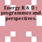 Energy R & D : programmes and perspectives.
