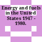 Energy and fuels in the United States 1947 - 1980.