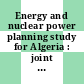 Energy and nuclear power planning study for Algeria : joint study /