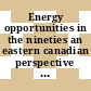 Energy opportunities in the nineties an eastern canadian perspective : Canadian National Energy Forum. 0010: proceedings : Saint-John's, Nfld, 07.10.87-08.10.87.