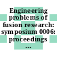 Engineering problems of fusion research: symposium 0006: proceedings : San-Diego, CA, 18.11.75-21.11.75.