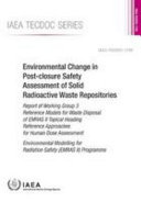Environmental change in post-closure safety assessment of solid radioactive waste repositories : report of Working Group 3 Reference models for waste disposal of EMRAS II topical heading reference approaches for human dose assessment : environmental modelling for radiation safety (EMRAS II) programme [E-Book] /