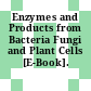 Enzymes and Products from Bacteria Fungi and Plant Cells [E-Book].