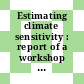 Estimating climate sensitivity : report of a workshop [E-Book] /