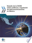 Estudio de la OCDE sobre políticas y regulación de telecomunicaciones en México [E-Book] /