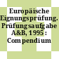 Europäische Eignungsprüfung. Prüfungsaufgabe A&B, 1995 : Compendium /