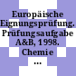 Europäische Eignungsprüfung. Prüfungsaufgabe A&B, 1998. Chemie : Compendium.