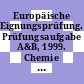 Europäische Eignungsprüfung. Prüfungsaufgabe A&B, 1999. Chemie : Compendium.