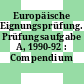Europäische Eignungsprüfung. Prüfungsaufgabe A, 1990-92 : Compendium /