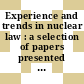 Experience and trends in nuclear law : a selection of papers presented at the seminar on the development of nuclear law and the inter-regional training course on the legal aspects of nuclear energy : development of nuclear law, seminar : legal aspects of nuclear energy, inter regional training course : Bangkok, Athinai, 06.04.1970-11.04.1970; 07.12.1970-18.12.1970.