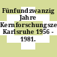 Fünfundzwanzig Jahre Kernforschungszentrum Karlsruhe 1956 - 1981.