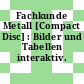 Fachkunde Metall [Compact Disc] : Bilder und Tabellen interaktiv.