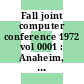Fall joint computer conference 1972 vol 0001 : Anaheim, CA, 05.12.72-07.12.72