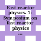 Fast reactor physics. 1 : Symposium on fast reactor physics and related safety problems: proceedings : Karlsruhe, 30.10.67-03.11.67