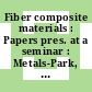 Fiber composite materials : Papers pres. at a seminar : Metals-Park, OH, 17.10.1964-18.10.1964.