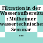 Filtration in der Wasseraufbereitung : Mülheimer wassertechnisches Seminar 0004 : Mülheim/Ruhr, 12.12.89.