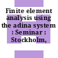 Finite element analysis using the adina system : Seminar : Stockholm, 27.08.81-28.08.81.